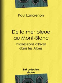 De la mer bleue au Mont-Blanc - Impressions d'hiver dans les Alpes