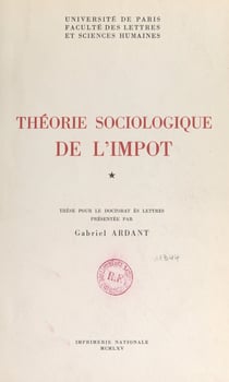 Théorie sociologique de l'impôt - Thèse pour le Doctorat ès lettres