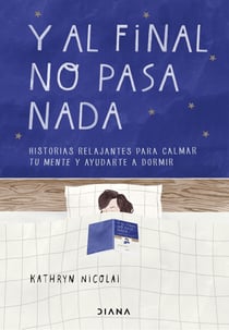Y al final no pasa nada - Historias relajantes para calmar tu mente y ayudarte a dormir