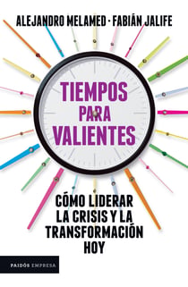 Tiempos para valientes - Cómo liderar la crisis y la transformación hoy