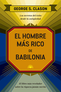 El hombre más rico de Babilonia - Los secretos del éxito desde la Antigüedad