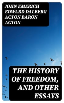 The History of Freedom, and Other Essays