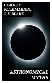 Astronomical Myths - Based on Flammarions's "History of the Heavens"