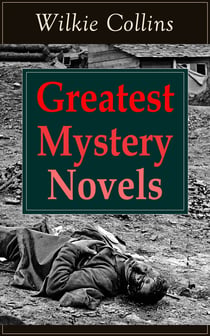 Greatest Mystery Novels of Wilkie Collins - Thriller Classics: The Woman in White, No Name, Armadale, The Moonstone, The Haunted Hotel: A Mystery of Modern Venice, The Law and The Lady, The Dead Secret, Miss or Mrs?