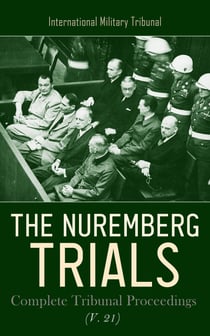 The Nuremberg Trials: Complete Tribunal Proceedings (V. 21) - Trial Proceedings from 12th August 1946 to 26th August 1946