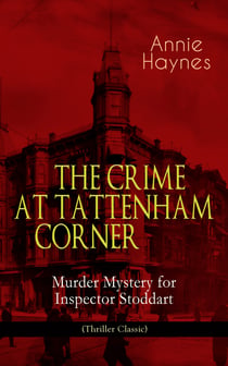 THE CRIME AT TATTENHAM CORNER – Murder Mystery for Inspector Stoddart (Thriller Classic) - From the Renowned Author of The Bungalow Mystery, The Blue Diamond, The Abbey Court Murder and Who Killed Charmian Karslake?