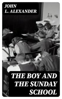 The Boy and the Sunday School - A Manual of Principle and Method for the Work of the Sunday / School with Teen Age Boys