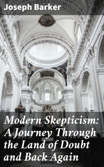 Modern Skepticism: A Journey Through the Land of Doubt and Back Again - A Life Story