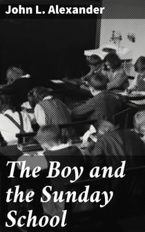 The Boy and the Sunday School - A Manual of Principle and Method for the Work of the Sunday / School with Teen Age Boys