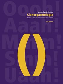 Manual práctico de cienorgasmología - Para llevar al éxtasis cien veces por hora a tu mujer fácilmente