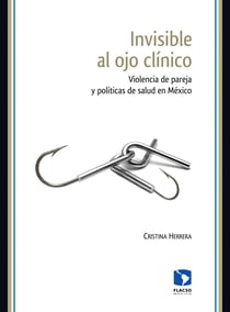 Invisible al ojo clínico - Violencia de pareja y políticas de salud en México