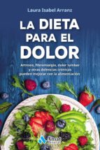 La dieta para el dolor - Artrosis, fibromialgia, dolor lumbar y otras dolencias crónicas