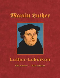 Martin Luther - Luther-Leksikon - 520 emner - 1620 citater