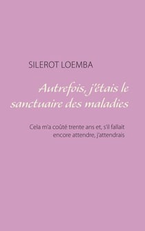 Autrefois, j'étais le sanctuaire des maladies - Cela m'a coûté trente ans et, s'il fallait encore attendre, j'attendrais