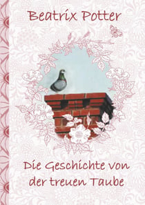 Die Geschichte von der treuen Taube - deutsche Erstveröffentlichung!, The Tale of the Faithful Dove ; Peter, Hase, Kinder, Kinderbuch, Klassiker, Schulkinder, Vorschule, 1. 2. 3. 4. Klasse, Grundschule, Kindergarten, Weihnachten, Silvester, Nikolaus, O...