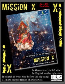 Mission X - In search of what was before the big bang (Urknall)! Sueltz Books - 11 more science fiction short stories! In German on the left and in English on the right.