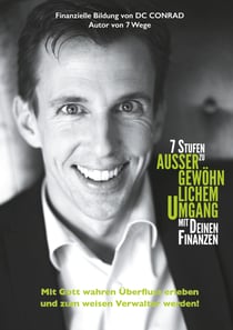7 Stufen zu außergewöhnlichem Umgang mit Deinen Finanzen - Mit Gott wahren Überfluss erleben und zum weisen Verwalter werden!