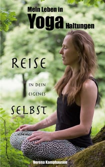 Mein Leben in Yogahaltungen - Reise in dein eigenes Selbst