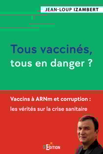 Tous vaccinés, tous en danger ? - Vaccins à ARNm et corruption : les vérités sur la crise sanitaire