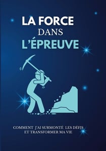 La force dans l'épreuve - Comment j'ai surmonté les défis et transformer ma vie