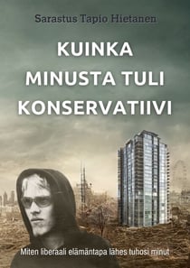 Kuinka minusta tuli konservatiivi - Miten liberaali elämäntapa lähes tuhosi minut