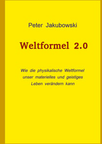 Weltformel 2.0 - Wie die physikalische Weltformel unser materielles und geistiges Leben verändern kann