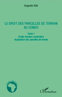 Le droit des parcelles de terrain au Congo (Tome 1) - Droits fonciers coutumiers - Acquisition des parcelles de terrain