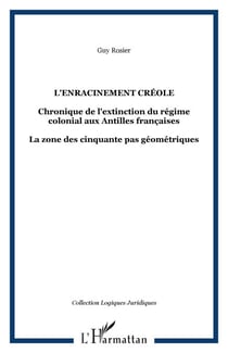 L'enracinement créole - Chronique de l'extinction du régime colonial aux Antilles françaises - La zone des cinquante pas géométriques