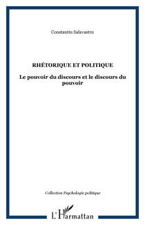 Rhétorique et politique - Le pouvoir du discours et le discours du pouvoir