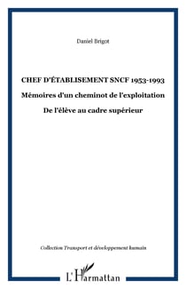Chef d'établisement SNCF 1953-1993 - Mémoires d'un cheminot de l'exploitation - De l'élève au cadre supérieur