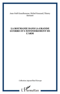 LA ROUMANIE DANS LA GRANDE GUERRE ET L'EFFONDREMENT DE L'ARM