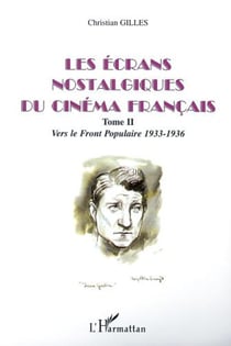 LES ÉCRANS NOSTALGIQUES DU CINÉMA FRANÇAIS - Tome II: Vers le Front Populaire 1933-1936