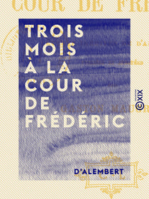 Trois mois à la cour de Frédéric - Lettres inédites