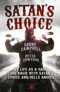 Satan's Choice - My Life as a Hard Core Biker with Satan's Choice and Hells Angels