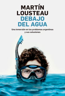 Debajo del agua - Una inmersión en los problemas argentinos y sus soluciones