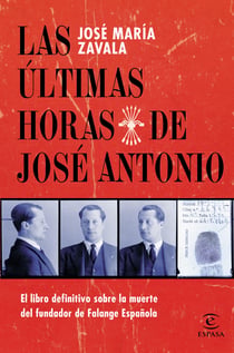 Las últimas horas de José Antonio - El libro definitivo sobre la muerte del fundador de Falange Española
