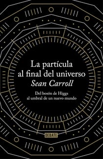 La partícula al final del universo - Del bosón de Higgs al umbral de un nuevo mundo