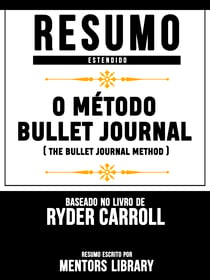 Resumo Estendido: O Método Bullet Journal (The Bullet Journal Method) - Baseado No Livro De Ryder Carroll