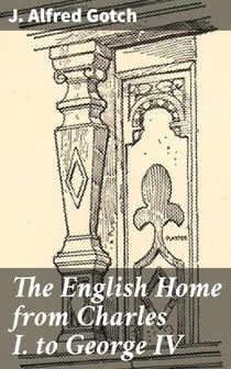 The English Home from Charles I. to George IV - Its Architecture, Decoration and Garden Design