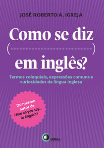 Como se diz... Em inglês? - Termos coloquiais, expressões comuns e curiosidades da língua inglesa