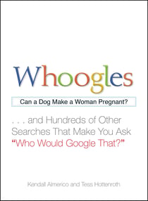 Whoogles - Can a Dog Make a Woman Pregnant - And Hundreds of Other Searches That Make You Ask "Who Would Google That?"