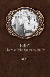 Ebby - The Man Who Sponsored Bill W.