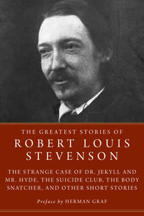 The Greatest Stories of Robert Louis Stevenson - Strange Case of Dr. Jekyll and Mr. Hyde, The Suicide Club, The Body Snatcher, and Other Short Stories