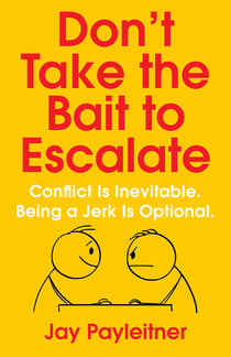 Don't Take the Bait to Escalate - Conflict Is Inevitable. Being a Jerk Is Optional.
