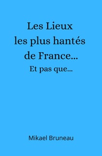 Les Lieux les plus hantés de France...  Et pas que...
