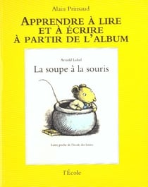 APPRENDRE A LIRE ET A ECRIRE A PARTIR DE L'ALBUM : la soupe à la souris d'Arnold Lobel