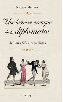 Une histoire érotique de la diplomatie - de Louis XIV aux gaullistes