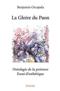 La gloire du paon - ontologie de la peinture - essai d esthetique
