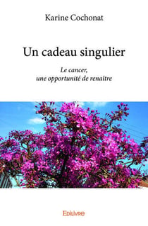Un cadeau singulier : Le cancer, une opportunité de renaître