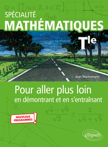 Spécialité mathématiques - terminale - pour aller plus loin en démontrant et en s'entraînant